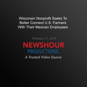 Wisconsin Nonprofit Seeks To Better Connect U.S. Farmers With Their Mexican Employees