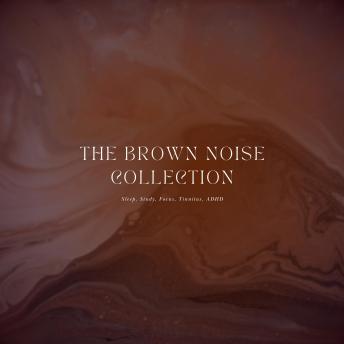 Relaxing Sounds Of Brown Noise - Sleep, Study, Focus, Tinnitus, ADHD: The Brown Noise Collection