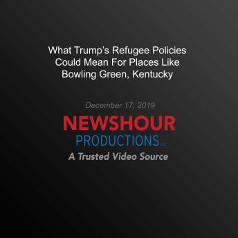 What Trump's Refugee Policies Could Mean For Places Like Bowling Green, Kentucky