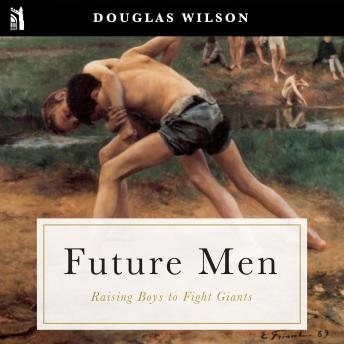 Download Future Men: Raising Boys to Fight Giants by Douglas Wilson