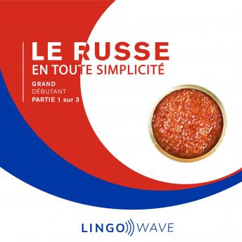 Download Le russe en toute simplicité - Grand débutant - Partie 1 sur 3 by Lingo Wave