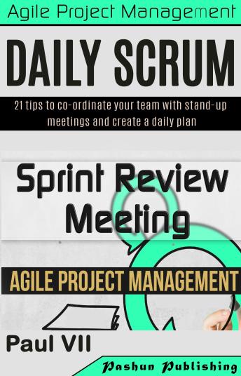 Agile Product Management: Daily Scrum: 21 Tips to Co-Ordinate Your Team & Sprint Review: 15 Tips to Demo and Improve Your Product