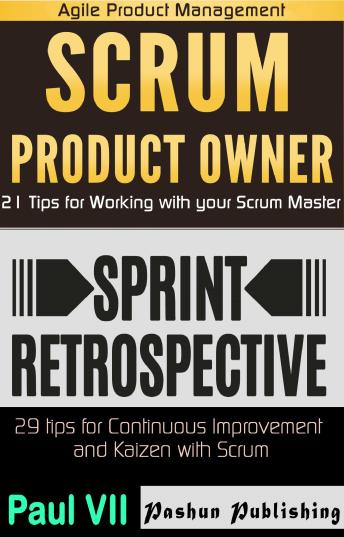 Agile Product Management: Scrum Product Owner: 21 Tips for Working with Your Scrum Master & Sprint Retrospective: 29 Tips for Continuous Improvement