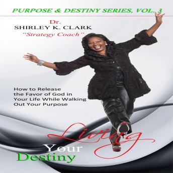Living Your Destiny: Learn how to release the favor of God while walking out your purpose