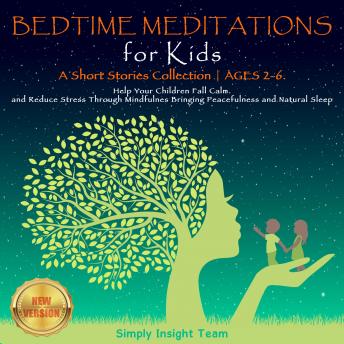 BEDTIME MEDITATIONS FOR KIDS: A Short Stories Collection | Ages 2-6. Help Your Children to Feel Calm and Reduce Stress Through Mindfulness Bringing Peacefulness and Natural Sleep. NEW VERSION