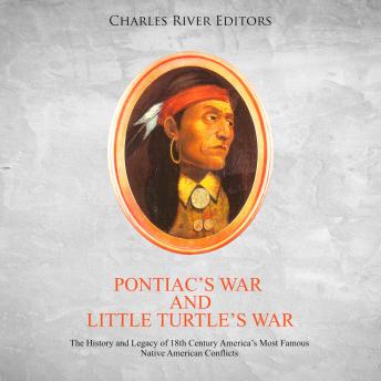 Pontiac?s War and Little Turtle?s War: The History and Legacy of 18th Century America?s Most Famous Native American Conflicts