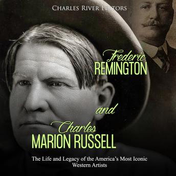 Frederic Remington and Charles Marion Russell: The Life and Legacy of the America’s Most Iconic Western Artists, Audio book by Charles River Editors 