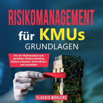 [German] - Risikomanagement für KMUs – Grundlagen: Von der Risikoanalyse bis zum perfekten Risikocontrolling - Risiken erkennen, kontrollieren und vermeiden
