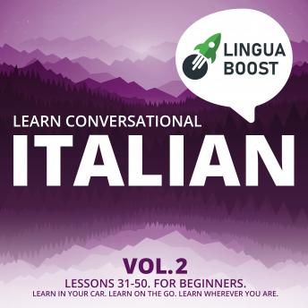 Learn Conversational Italian Vol. 2: Lessons 31-50. For beginners. Learn in your car. Learn on the go. Learn wherever you are.
