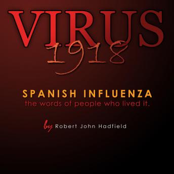 Virus 1918: Spanish Influenza - the words of people who lived it.