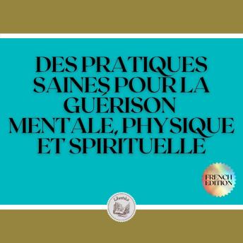 [French] - DES PRATIQUES SAINES POUR LA GUÉRISON MENTALE, PHYSIQUE ET SPIRITUELLE