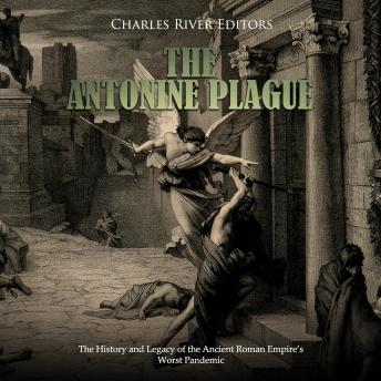 Download Antonine Plague: The History and Legacy of the Ancient Roman Empire’s Worst Pandemic by Charles River Editors