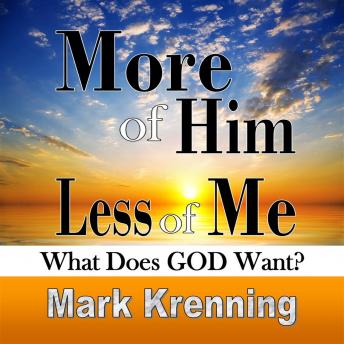 More of HIM, Less of Me: What does GOD want?