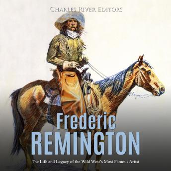 Frederic Remington: The Life and Legacy of the Wild West’s Most Famous Artist, Audio book by Charles River Editors 