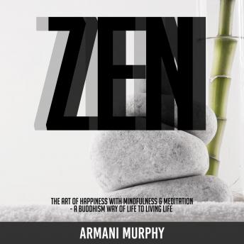 Zen: The Art of Happiness With Mindfulness & Meditation - A Buddhism Way of Life to Living Life