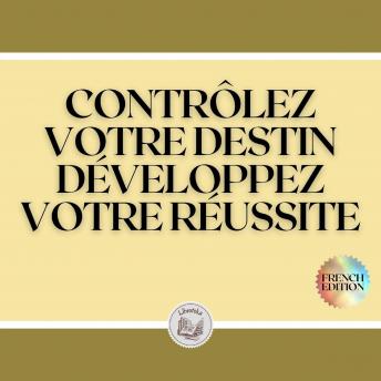 [French] - CONTRÔLEZ VOTRE DESTIN: DÉVELOPPEZ VOTRE RÉUSSITE