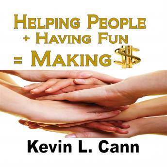 Helping People + Having Fun = Making $, Audio book by Kevin L. Cann