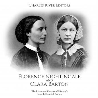Florence Nightingale and Clara Barton: The Lives and Careers of History?s Most Influential Nurses