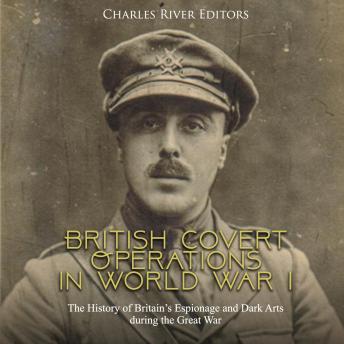 British Covert Operations in World War I: The History of Britain’s Espionage and Dark Arts during the Great War, Audio book by Charles River Editors 