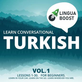 Download Learn Conversational Turkish Vol. 1: Lessons 1-30. For beginners. Learn in your car. Learn on the go. Learn wherever you are. by Linguaboost