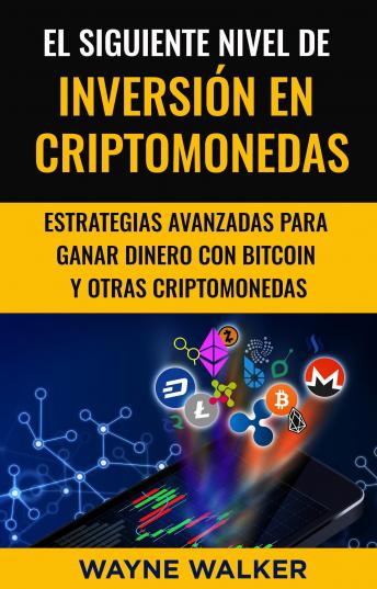 [Spanish] - El Siguiente Nivel De Inversión En Criptomonedas: Estrategias Avanzadas Para Ganar Dinero Con Bitcoin y Otras Criptomonedas