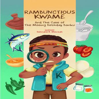 Rambunctious Kwame and the case of the missing birthday banku: The case of the missing birthday banku
