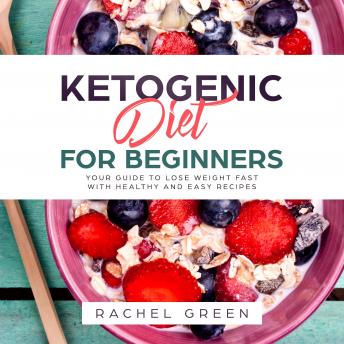 Ketogenic Diet for Beginners: Your Guide to Lose Weight Fast with Healthy and Easy Recipes & With 30 day Keto Meal plan Recommendation
