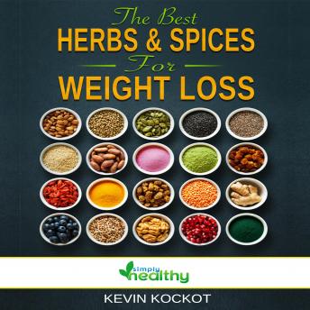 The Best Herbs & Spices For Weight Loss: How To Use Herbs & Spices to Burn Fat, Detox, Nutrient Intake, Reduce Inflammation, Heal Your Body, Reduce Obesity, Reset Your Metabilism & Be Happy!