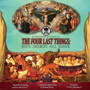 The Four Last Things: Death. Judgment. Hell. Heaven.: 'Remember thy last end, and thou shalt never sin.' a Traditional Catholic Classic for Spiritual Reform.