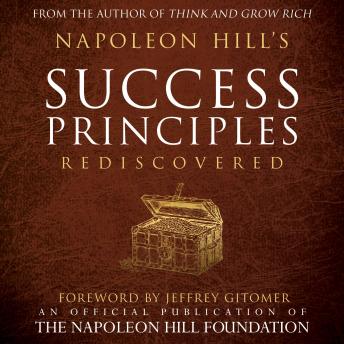 Napoleon Hill's Success Principles Rediscovered: An Official Publication of the Napoleon Hill Foundation