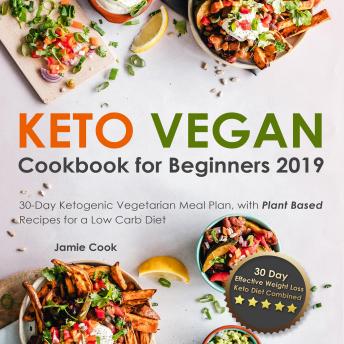 Keto Vegan Cookbook for Beginners 2019: 30-Day Ketogenic Vegetarian Meal Plan, with Plant Based Recipes for a Low Carb Diet (Effective Weight Loss - Keto Diet Combined)