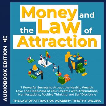 Money and The Law of Attraction: 7 Powerful Secrets to Attract the Health, Wealth, Love and Happiness of Your Dreams with Affirmations, Manifestations, Positive Thinking and Self Discipline