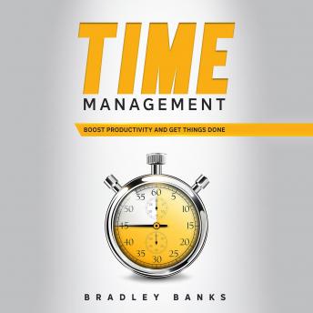 Time Management: Boost Productivity and Get Things Done