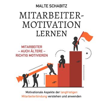 [German] - Mitarbeitermotivation lernen: Mitarbeiter – auch ältere – richtig motivieren. Motivationale Aspekte der langfristigen Mitarbeiterbindung verstehen und anwenden.