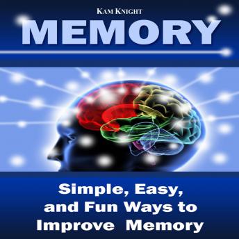 Listen Memory: Simple, Easy, and Fun Ways to Improve Memory By Kam Knight Audiobook audiobook