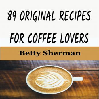 Download 89 Original Recipes for Coffee Lovers by Betty Sherman
