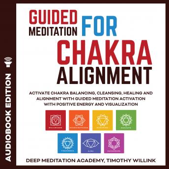 Guided Meditation for Chakra Alignment: Activate Chakra Balancing, Cleansing, Healing and Alignment with Guided Meditation Activation with Positive Energy and Visualization