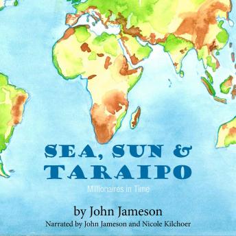 Sea, Sun & Taraipo: Millionaires in Time, Audio book by John Jameson