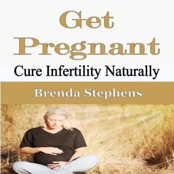 Get Pregnant: Cure Infertility Naturally