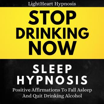 Stop Drinking Now Sleep Hypnosis: Positive Affirmations To Fall Asleep And Quit Drinking Alcohol