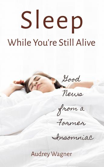 Sleep While You're Still Alive: Good News from a Former Insomniac