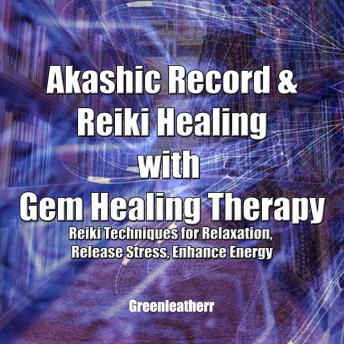 Akashic Record & Reiki Healing with Gem Healing Therapy:  Reiki Techniques for Relaxation, Release Stress, Enhance Energy