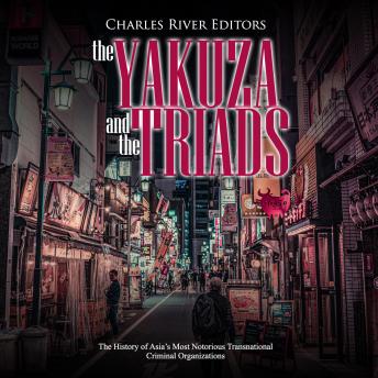 Yakuza and the Triads: The History of Asia’s Most Notorious Transnational Criminal Organizations, Audio book by Charles River Editors 