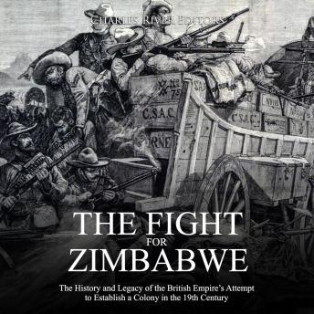 The Fight for Zimbabwe: The History and Legacy of the British Empire’s Attempt to Establish a Colony in the 19th Century