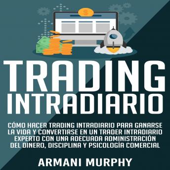 [Spanish] - Trading Intradiario: Cómo hacer Trading Intradiario para Ganarse la Vida y Convertirse en un Trader Intradiario Experto con una Adecuada Administración ... y Psicología Comercial