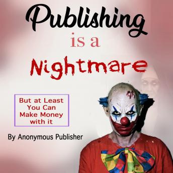 Publishing Is a Nightmare: But at Least You Can Make Money with it