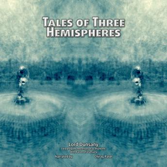 Tales of Three Hemispheres: A collection of classic fantasy stories by Edward Plunkett