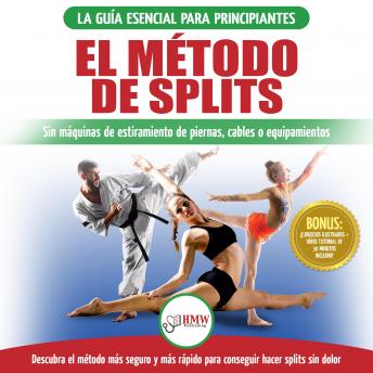 El método de splits: Flexibilidad y estiramiento: ejercicios seguros para aprender fácilmente cómo lograr el split (spagat) sin dolor (Libro en Español / Splits Stretching Spanish Book)