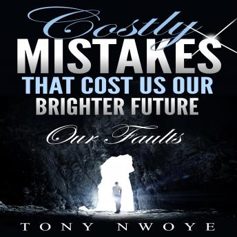 Costly Mistakes That Cost Us Our Brighter Future: Our Faults
