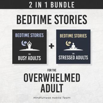 Bedtime Stories for the Overwhelmed Adult: 2 in 1 Bundle: Sleep Meditation Stories to Find Your Inner Calm, Fall Asleep Fast, and Wake up Energized, Mindfulness Habits Team